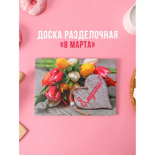Доска разделочная деревянная Виктория «8 марта.Тюльпаны» 4188810 Доска разделочная деревянная Виктория «8 марта.Тюльпаны» 4188810
